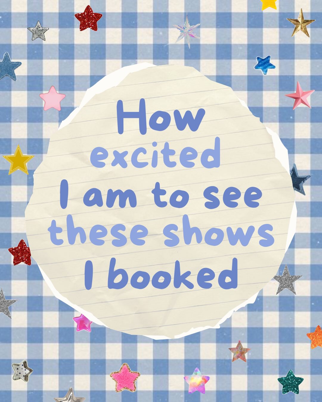 Publication graphique : sur un fond vichy bleu semé d’étoiles, un papier déchiré porte le texte « How excited I am to see these shows I booked ».